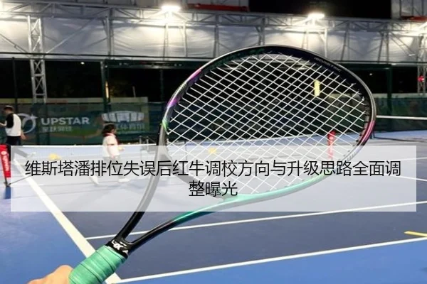 维斯塔潘排位失误后红牛调校方向与升级思路全面调整曝光